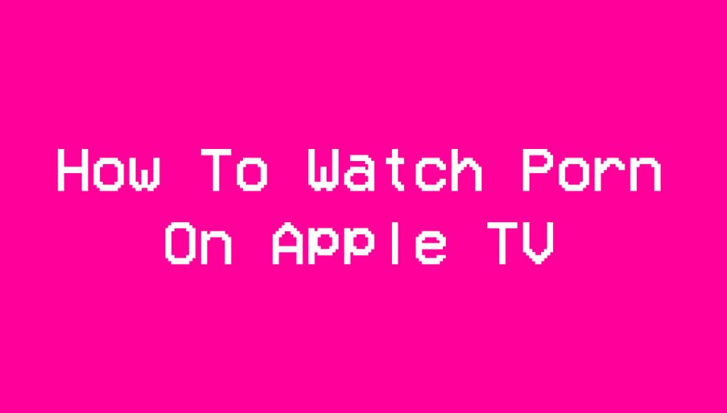 how to watch porn on apple tv