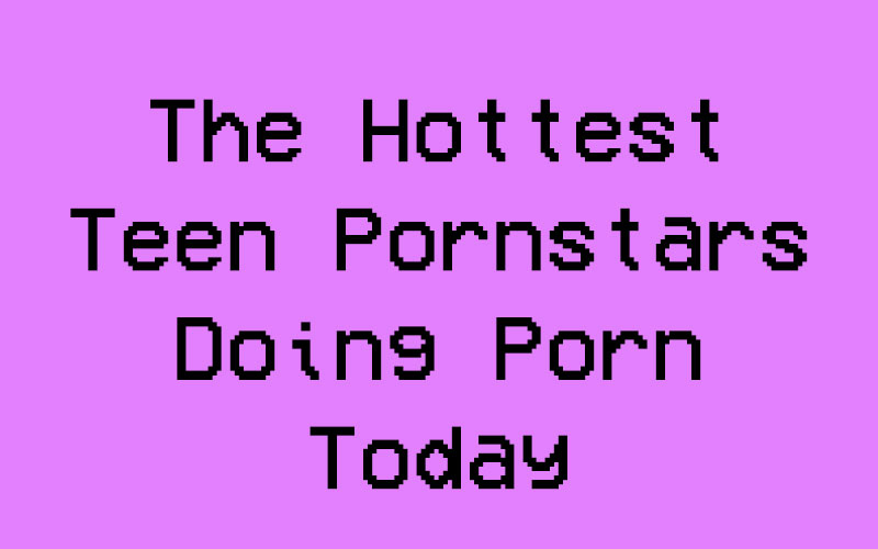 Hottest Teens Pornstars