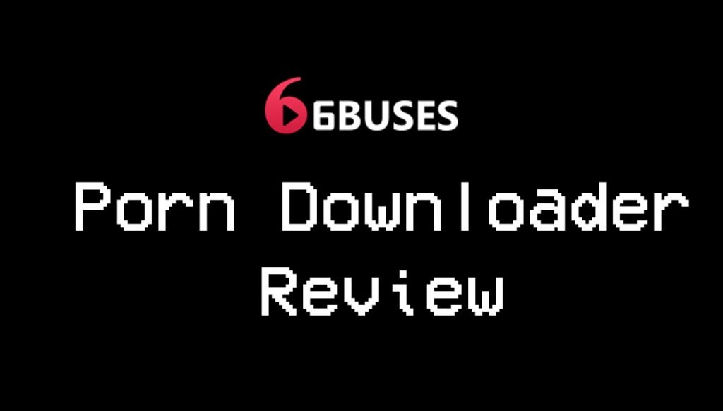 6buses porn downloader review