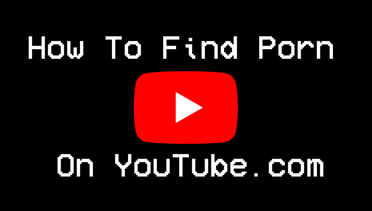 How To Find Porn On YouTube